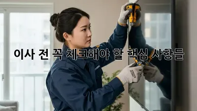 이사 전 꼭! 체크해야 할 핵심 사항들